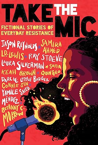 take the mic fictional stories of everyday resistance 1st edition jason reynolds ,samira ahmed ,l d lewis