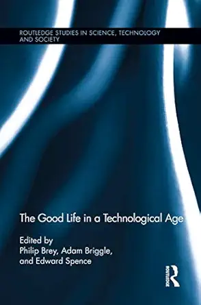 the good life in a technological age 1st edition philip brey ,adam briggle 0415754526, 978-0415754521