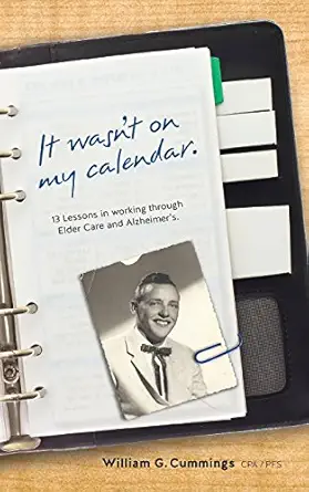 it wasnt on my calendar 13 lessons in working through elder care and alzheimers 1st edition william cummings