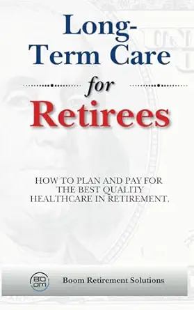 long term care for retirees how to plan and pay for the best quality healthcare 1st edition jeff weidner