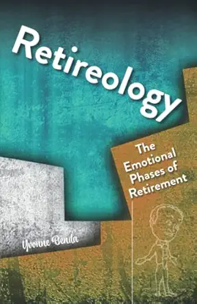 retireology the emotional phases of retirement 1st edition yvonne benda 0578983575, 978-0578983578