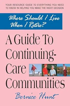 a guide to continuing care communities where should i live when i retire 1st edition bernice hunt 0757002722,