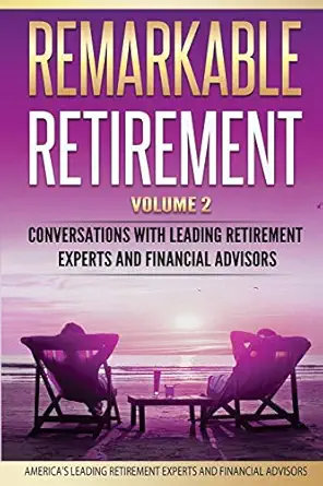 remarkable retirement volume 2 conversations with leading retirement experts and financial advisors 1st