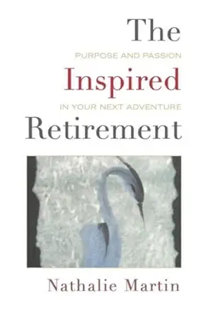 the inspired retirement purpose and passion in your next adventure 1st edition nathalie martin 1643435280,