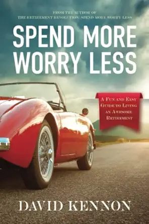 spend more worry less a fun and easy guide to living an awesome retirement 1st edition mr david r kennon