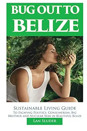 bug out to belize sustainable living guide to escaping politics consumerism big brother and nuclear war in