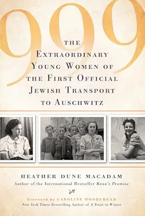 999 the extraordinary young women of the first official jewish transport to auschwitz 1st edition heather