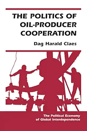 the politics of oil producer cooperation 1st edition dag harald claes 0367098571, 978-0367098575