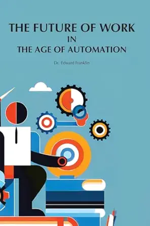 the future of work in the age of automation 1st edition edward franklin 1778902162, 978-1778902161