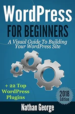 wordpress for beginners a visual guide to building your wordpress site + 22 top wordpress plugins 1st edition