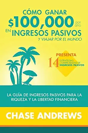 ca mo ganar $100 000 por aa o en ingresos pasivos y viajar por el mundo la gua a de ingresos pasivos para la