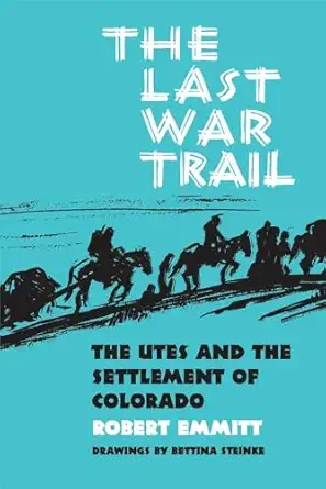 the last war trail the utes and the settlement of colorado 1st edition mr robert p emmitt ,bettina steinke