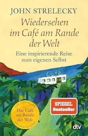 wiedersehen im cafa am rande der welt eine inspirierende reise zum eigenen selbst 1st edition strelecky john