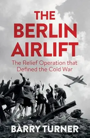 the berlin airlift the relief operation that defined the cold war 1st edition barry turner 1785782401,