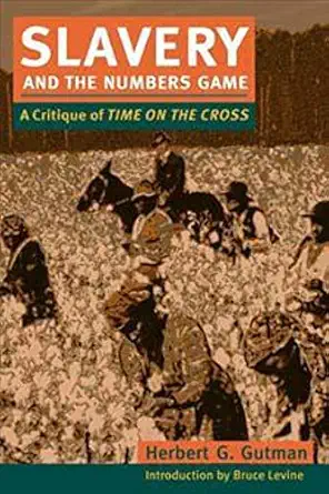 slavery and the numbers game a critique of time on the cross 1st edition herbert g gutman 0252071514,