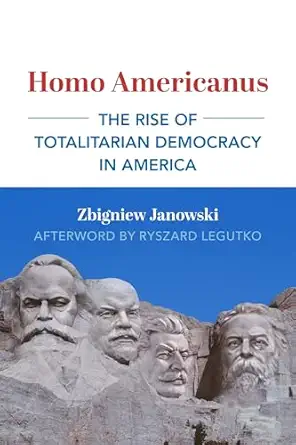 homo americanus the rise of totalitarian democracy in america 1st edition zbigniew janowski ,ryszard legutko