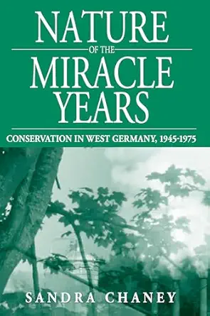 nature of the miracle years conservation in west germany 1945 1975 1st edition sandra chaney 085745840x,