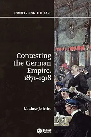 contesting the german empire 1871 1918 1st edition matthew jefferies 1405129972, 978-1405129978