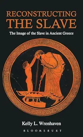 reconstructing the slave the image of the slave in ancient greece 1st edition kelly l wrenhaven 1472504429,