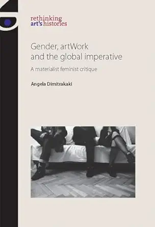 gender artwork and the global imperative a materialist feminist critique 1st edition angela dimitrakaki