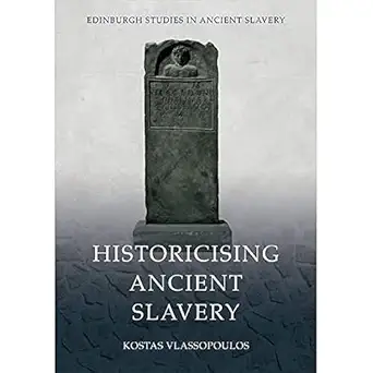 historicising ancient slavery 1st edition kostas vlassopoulos 147448722x, 978-1474487221