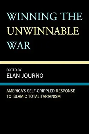 winning the unwinnable war americas self crippled response to islamic totalitarianism 1st edition elan journo
