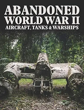abandoned world war ii aircraft tanks and warships 1st edition chris mcnab ,amber books 1838860878,