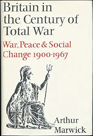 britain in the century of total war war peace and social change 1900 1967 1st edition arthur marwick