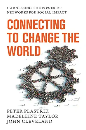 connecting to change the world harnessing the power of networks for social impact 1st edition peter plastrik