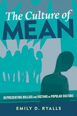 the culture of mean representing bullies and victims in popular culture 1st edition emily d ryalls