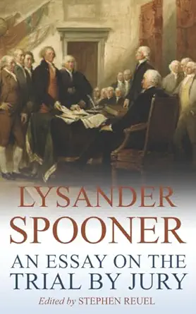 an essay on the trial by jury 1st edition lysander spooner ,stephen reuel 1729020410, 978-1729020418