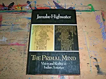 the primal mind vision and reality in indian america 1st edition jamake highwater 0060148667, 978-0060148669