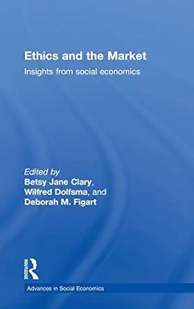 ethics and the market insights from social economics 1st edition betsy jane clary ,wilfred dolfsma ,deborah m