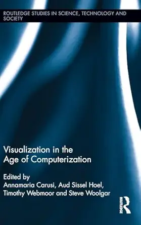 visualization in the age of computerization 1st edition annamaria carusi ,aud sissel hoel ,timothy webmoor