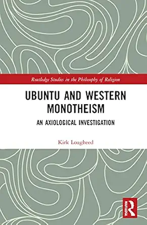 ubuntu and western monotheism 1st edition kirk lougheed 0367693402, 978-0367693404