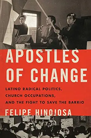 apostles of change latino radical politics church occupations and the fight to save the barrio 1st edition