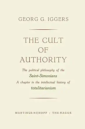 the cult of authority the political philosophy of the saint simonians a chapter in the intellectual history