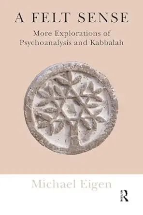 a felt sense more explorations of psychoanalysis and kabbalah 1st edition michael eigen 1782201025,