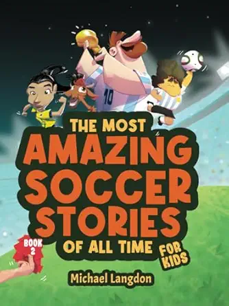 the most amazing soccer stories of all time for kids book 2 messi marta and other unique and inspirational