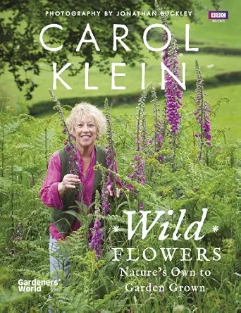 wild flowers natures own to garden grown 1st edition carol klein 1849905843, 978-1849905848