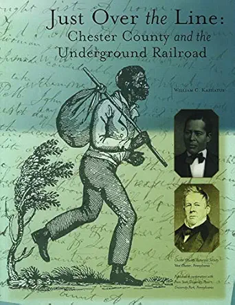 just over the line chester county and the underground railroad 1st edition william c kashatus 092970617x,