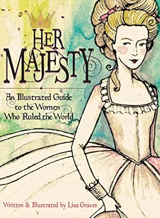 her majesty a guide to the women who ruled the world 1st edition lisa graves 1623957362, 978-1623957360