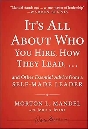 its all about who you hire how they lead and other essential advice from a self made leader 1st edition