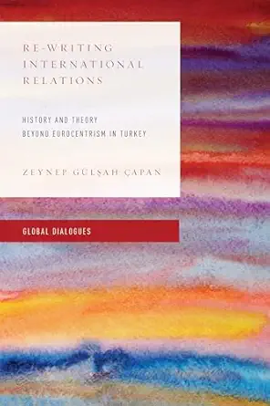 re writing international relations history and theory beyond eurocentrism in turkey 1st edition zeynep ga