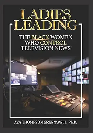 ladies leading the black women who control television news 1st edition dr ava t greenwell 1951941632,