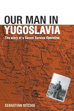 our man in yugoslavia the story of a secret service operative 1st edition sebastian ritchie 0714684414,