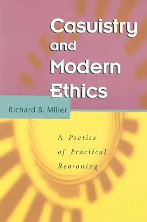 casuistry and modern ethics a poetics of practical reasoning 1st edition richard b miller 0226526372,