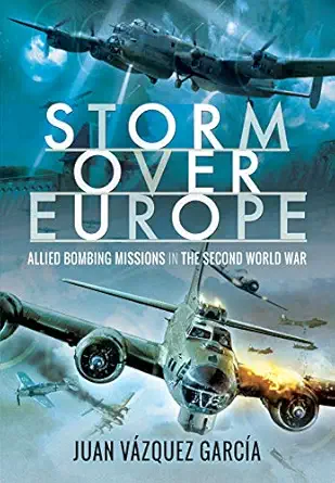 storm over europe allied bombing missions in the second world war 1st edition juan va zquez garca a