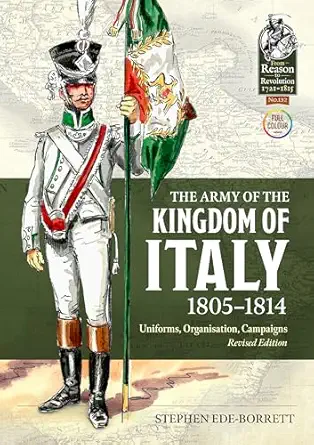 the army of the kingdom of italy 1805 1814 uniforms organization campaigns 1st edition stephen ede borrett