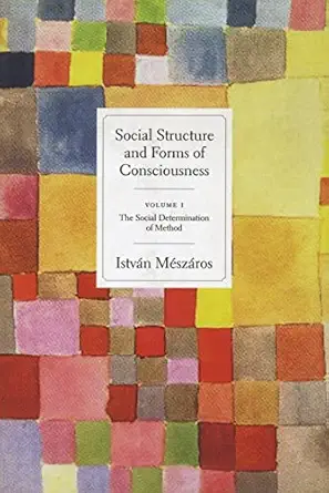social structure and forms of consciousness volume 1 the social determination of method 1st edition istva n